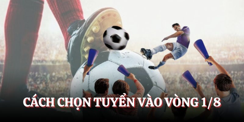 Cách chọn đội vào vòng 1/8